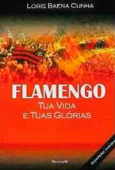 Flamengo: tua vida e tuas glórias 