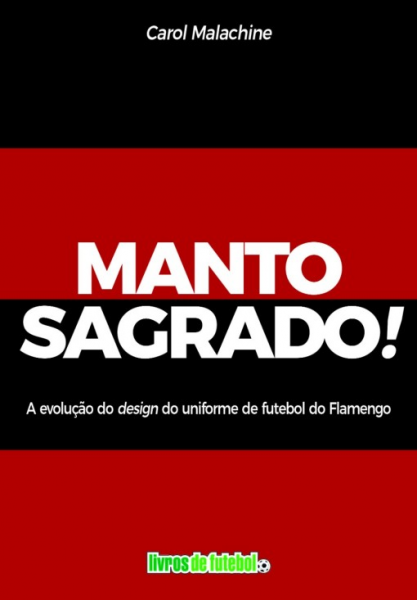  Manto Sagrado! A evolução do design do uniforme de futebol do Flamengo Autor: Carol Malachine