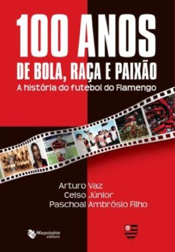 100 anos de bola, Raça e paixão: a história do futebol do Flamengo Autores: Arturo Vaz, celso Júnior e Paschoal Ambrósio Filho