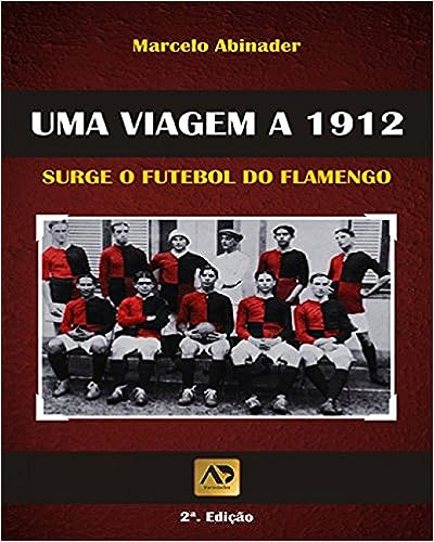 Uma Viagem a 1912: surge o futebol do flamengo Autor: Marcelo Abinader