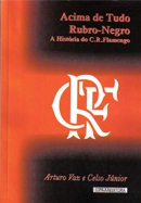 Capa do livro Acima de Tudo Rubro-Negro: A História do C.R. Flamengo Autores: Arturo Vaz e Celso Júnior