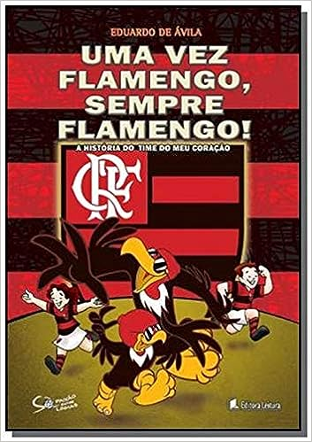 Uma vez Flamengo, sempre Flamengo! A história do time do meu coração.