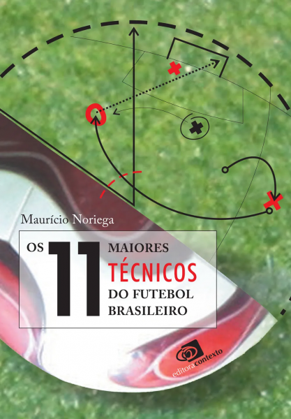 Os 11 maiores técnicos do futebol brasileiro Autor: Maurício Noriega