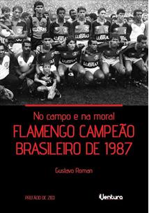 No campo e na moral Flamengo campeão brasileiro de 1987 Autor: Gustavo Roman