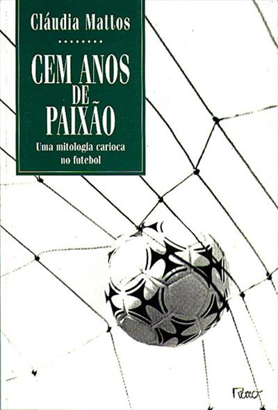 Cem anos de uma paixão: uma mitologia carioca no futebol Autor: Cláudia Mattos