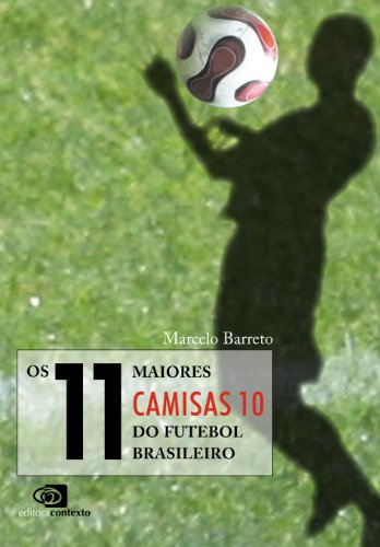 Os 11 maiores camisas 10 do futebol brasileiro Autor: Marcelo Barreto