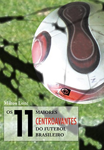 Os 11 maiores centroavantes do futebol brasileiro Autor: Milton Leite