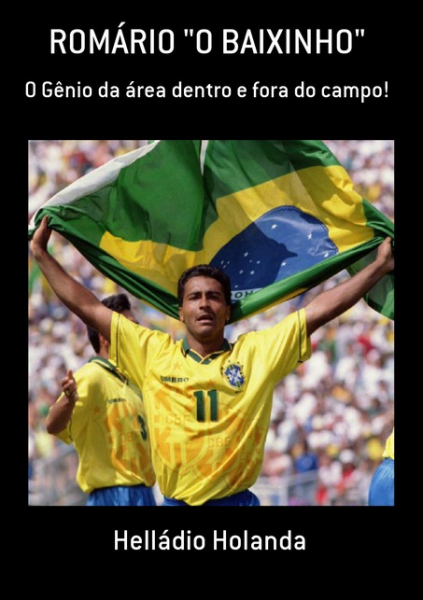 Romário "O Baixinho": o gênio da área dentro e fora do campo! Autor: Helládio Holanda