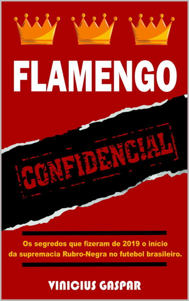 Flamengo confidencial: os segredos que fizeram de 2019 o início da supremacia Rubro-Negra no futebol brasileiro Autor: Vinícius Gaspar