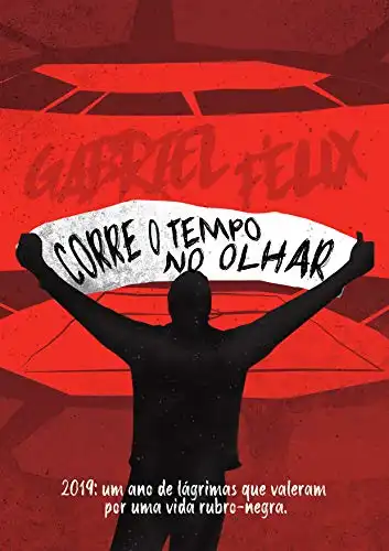 Corre o tempo no olhar: 2019 - um ano de lágrimas que valeram por uma vida rubro-negra Autor: Gabriel Félix