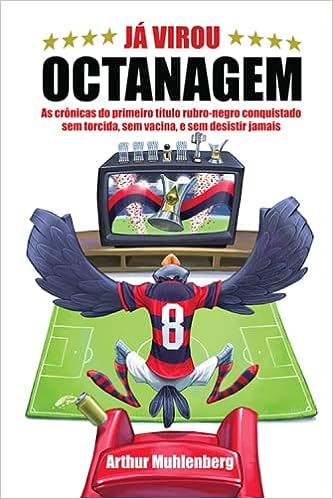 Já virou octanagem: as crônicas do primeiro título rubro-negro conquistado sem torcida, sem vacina e sem desistir jamais Autor: Arthur Muhlenberg