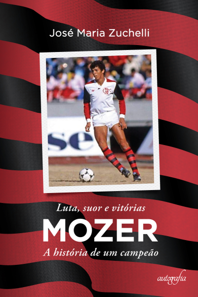 Luta, suor e Vitórias: Mozer, a História de um campeão Autor: José Maria Zuchelli