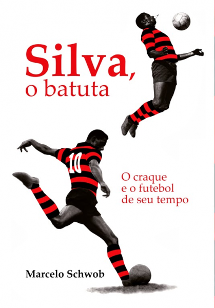 Silva, o Batuta. O craque e o Futebol de seu tempo. Autor: Marcelo Schwob