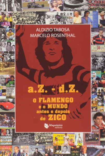 a.Z - d.Z.: o flamengo e o mundo antes e depois de Zico Autores: Aldizio Tabosa e Marcelo Rosenthal